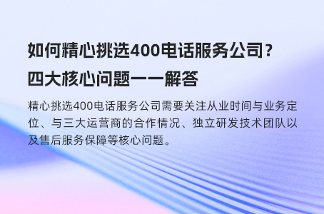 如何精心挑选400电话服务公司？四大核心问题一一解答
